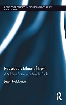 Rousseau's Ethics of Truth: A Sublime Science of Simple Souls (Routledge Studies in Eighteenth-Century Philosophy, 12) by Neidleman, Jason | Hardcover | Philosophy