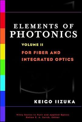 Elements of Photonics, Volume II: For Fiber and Integrated Optics: 002 (Wiley Series in Pure and Applied Optics) by Iizuka, Keigo | Hardcover | Science