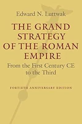 The Grand Strategy of the Roman Empire – From the First Century CE to the Third by Luttwak, Edward N. | Paperback | History