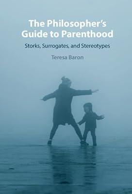 The Philosopher's Guide to Parenthood: Storks, Surrogates, and Stereotypes by Baron, Teresa | Hardcover | Philosophy