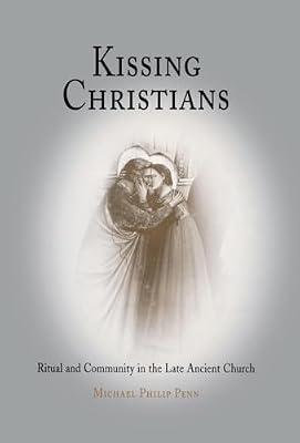 Kissing Christians: Ritual And Community In The Late Ancient Church (DIVINATIONS) by Penn, Michael Philip | Hardcover | Religion