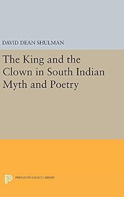 The King and the Clown in South Indian Myth and Poetry: 413 (Princeton Legacy Library, 413) by Shulman, David Dean | Hardcover | History