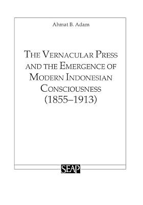 The Vernacular Press and the Emergence of Modern Indonesian Consciousness 1855-1913: 17 (Studies on Southeast Asia) by Adam, Ahmat | Paperback | History