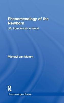 Phenomenology of the Newborn: Life from Womb to World (Phenomenology of Practice) by van Manen, Michael | Hardcover | Philosophy