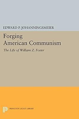 Forging American Communism: The Life of William Z. Foster: 237 (Princeton Legacy Library, 237) by Johanningsmeier, Edward P. | Paperback | History