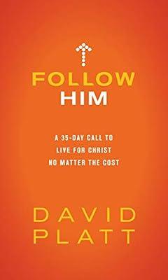 Follow Him: A 35-Day Call to Live for Christ No Matter the Cost by Platt, David | Hardcover | Religion