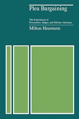 Plea Bargaining: The Experiences of Prosecutors, Judges, and Defense Attorneys by Heumann, Milton | Paperback | Courts & Procedure