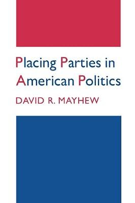 Placing Parties in American Politics: Organization, Electoral Settings, and Government Activity in the Twentieth Century (Princeton Legacy Library) by Mayhew, David R. | Paperback | Political Parties