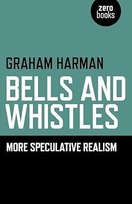 Bells and Whistles: More Speculative Realism by Harman Southern California Insti, Graham