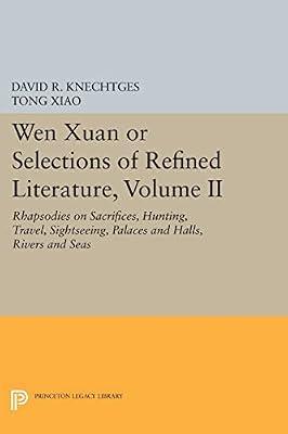 Wen Xuan or Selections of Refined Literature, Volume II: Rhapsodies on Sacrifices, Hunting, Travel, Sightseeing, Palaces and Halls, Rivers and Seas by Xiao, Tong; Knechtges, David R. | Paperback | Literary Criticism