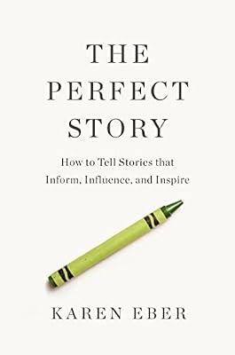 The Perfect Story : How to Tell Stories that Inform, Influence, and Inspire by Karen Eber | Paperback