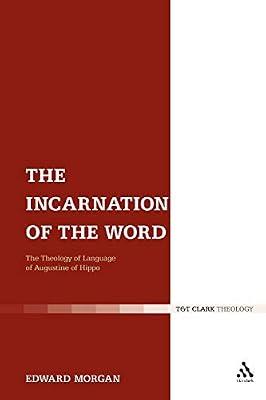 The Incarnation of the Word: The Theology of Language of Augustine of Hippo (T&T Clark Theology) by Morgan, Dr Edward | Paperback | Theology