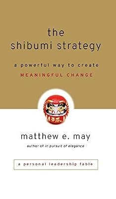 The Shibumi Strategy: A Powerful Way to Create Meaningful Change by May, Matthew E. | Hardcover | Business & Economics