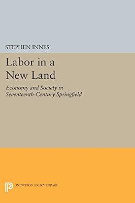 Labor in a New Land: Economy and Society in Seventeenth-Century Springfield: 714 (Princeton Legacy Library, 714) by Innes, Stephen | Paperback | Business & Economics