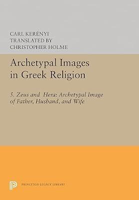 Archetypal Images in Greek Religion: 5. Zeus and Hera: Archetypal Image of Father, Husband, and Wife by Kerényi, Carl | Hardcover | Religion