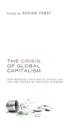 The Crisis of Global Capitalism: Pope Benedict XVI's Social Encyclical and the Future of Political Economy | Paperback | Religion: General