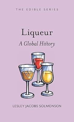 Liqueur: A Global History (Edible) by Solmonson, Lesley Jacobs | Hardcover | Alcoholic Beverages