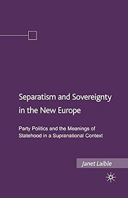 Separatism and Sovereignty in the New Europe: Party Politics and the Meanings of Statehood in a Supranational Context by Laible, Janet | Paperback | Politics & Government