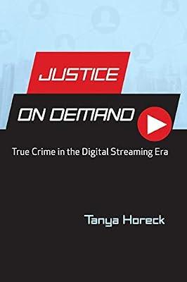 Justice on Demand: True Crime in the Digital Streaming Era (Contemporary Approaches to Film and Media Series) by Horeck, Tanya | Paperback | True Crime