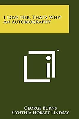 I Love Her, That's Why! An Autobiography by Burns, George; Lindsay, Cynthia Hobart | Paperback | Literary Collections