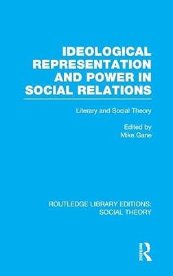 Ideological Representation and Power in Social Relations: Literary and Social Theory: 31 (Routledge Library Editions: Social Theory) by Gane, Mike | Hardcover | Social Science