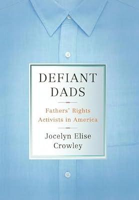 Defiant Dads: Fathers' Rights Activists in America by Crowley, Jocelyn Elise | Hardcover | Social Science