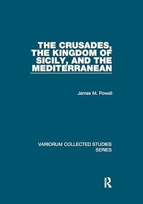 The Crusades, The Kingdom of Sicily, and the Mediterranean (Variorum Collected Studies) by Powell, James M. | Paperback | European History