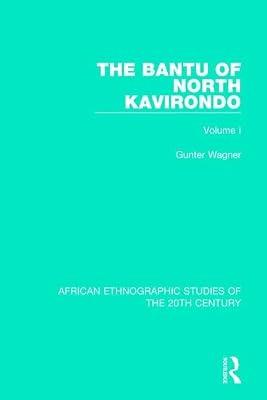 The Bantu of North Kavirondo: Volume 1 (African Ethnographic Studies of the 20th Century) by Wagner, Gunter | Hardcover | Regional