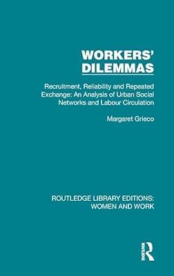 Workers Dilemmas: Recruitment, Reliability and Repeated Exchange: an Analysis of Urban Social Networks and Labour Circulation: 8 (Routledge Library Editions: Women and Work) by Grieco, Margaret | Hardcover | Social Science