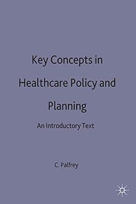 Key Concepts in Healthcare Policy and Planning: An Introductory Text by Palfrey, Colin | Paperback | Health Systems & Services