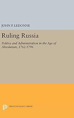 Ruling Russia: Politics and Administration in the Age of Absolutism, 1762-1796 (Studies of the Harriman Institute, Columbia University) by LeDonne, John P. | Hardcover | History