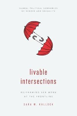 Livable Intersections: Re/Framing Sex Work at the Frontline (Global Political Economies of Gender and Sexuality) by Kallock, Sara M. | Hardcover | Political Science