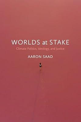 Worlds at Stake: Climate Politics, Ideology, and Justice by Saad, Aaron | Paperback | Climate Change