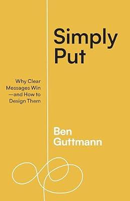 Simply Put: Why Clear Messages Win―and How to Design Them by Guttmann, Ben | Paperback | Business & Economics
