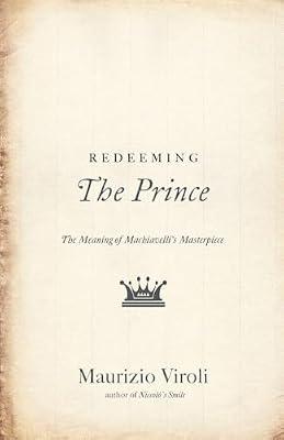 Redeeming The Prince: The Meaning of Machiavelli's Masterpiece by Viroli, Maurizio | Paperback | Political Science
