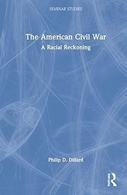 The American Civil War: A Racial Reckoning (Seminar Studies) by Dillard, Philip D. | Hardcover | History