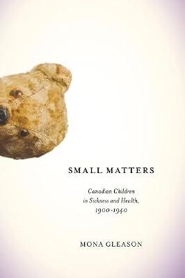 Small Matters: Canadian Children in Sickness and Health, 1900-1940: Volume 39 (McGill-Queen's/Associated Medical Services Studies in the History of Medicine, Health, and Society) by Gleason, Mona | Hardcover | Public Health & Preventive Medicine