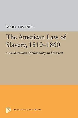 Tushnet: American Law Of Slavery 1810¯1860: Considerations Of Humanity & Interest Cloth: Considerations of Humanity and Interest (Princeton Legacy Library) by Tushnet, M | Hardcover | Slavery & Abolition Of Slavery