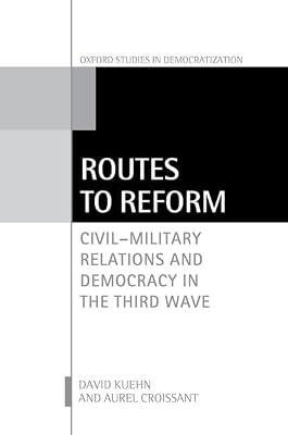 Routes to Reform: Civil-Military Relations and Democracy in the Third Wave (Oxford Studies in Democratization) by Kuehn, David; Croissant, Aurel | Hardcover | Political Science