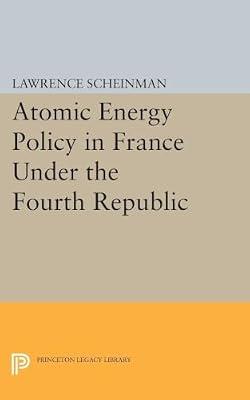 Atomic Energy Policy in France Under the Fourth Republic: 1983 (Princeton Legacy Library) by Scheinman, Lawrence | Paperback | History