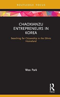 Chaoxianzu Entrepreneurs in Korea: Searching for Citizenship in the Ethnic Homeland (Routledge Focus on Asia) by Woo, Park | Hardcover | Regional
