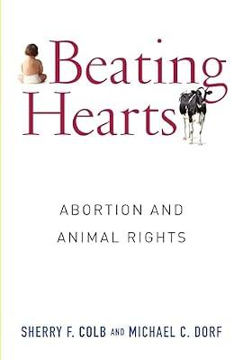 Beating Hearts: Abortion and Animal Rights (Critical Perspectives on Animals: Theory, Culture, Science, and Law) by Dorf, Michael; Colb, Sherry | Hardcover | Nature