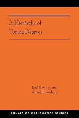 A Hierarchy of Turing Degrees: A Transfinite Hierarchy of Lowness Notions in the Computably Enumerable Degrees, Unifying Classes, and Natural Definability: 206 (Annals of Mathematics Studies, 206) by Downey, Rod; Greenberg, Noam | Hardcover | Mathematics