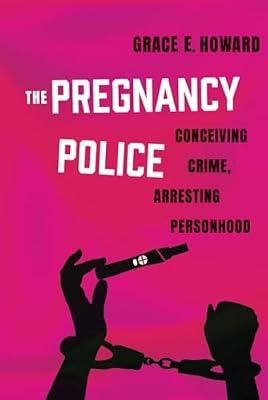 The Pregnancy Police: Conceiving Crime, Arresting Personhood: 10 (Reproductive Justice: A New Vision for the 21st Century, 10) by Howard, Grace E. | Hardcover | Social Science