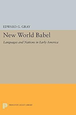 New World Babel: Languages and Nations in Early America by Gray, Edward G. | Paperback | History