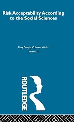 Risk Acceptability According to the Social Sciences: Risk Acceptability According to the Social Sciences (11) (Mary Douglas: Collected Works) by Douglas, Mary | Hardcover | Social Science