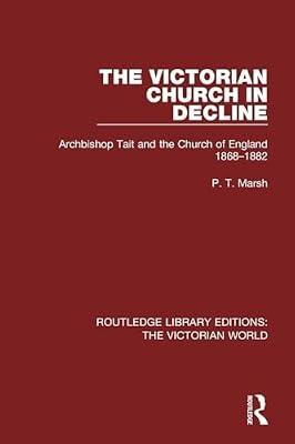 The Victorian Church in Decline: Archbishop Tait and the Church of England 1868-1882: 33 (Routledge Library Editions: The Victorian World) by Marsh, Peter | Paperback | European History