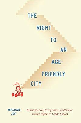 The Right to an Age-Friendly City: Redistribution, Recognition, and Senior Citizen Rights in Urban Spaces (McGill-Queen's Studies in Urban Governance, 14) by Joy, Meghan | Paperback | Urban & Municipal Planning