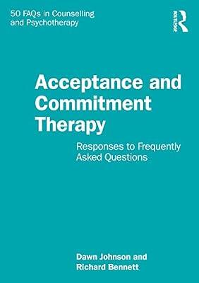 Acceptance and Commitment Therapy: Responses to Frequently Asked Questions (50 FAQs in Counselling and Psychotherapy) by Bennett, Richard; Johnson, Dawn | Paperback | Psychotherapy