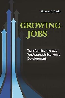 Growing Jobs: Transforming the Way We Approach Economic Development by Tuttle, Thomas C. | Hardcover | Employment & Unemployment